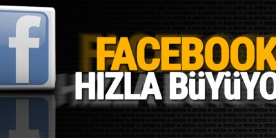 Facebook hızla büyüyor!