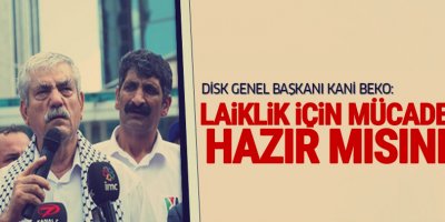 DİSK Başkanı'ndan '1 Mayıs' çağrısı: Laiklik için mücadeleye hazır mısınız?