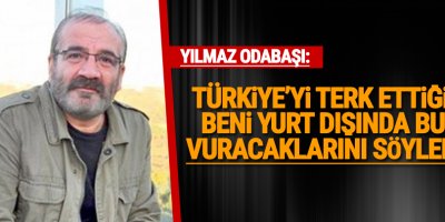 Yılmaz Odabaşı: Türkiye'yi terk ettiğimde beni yurt dışında bulup vuracaklarını söylediler