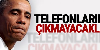 Obama: Telefonlarıma çıkmayacaklar!