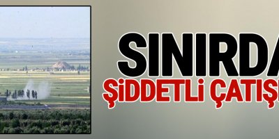 Sınırda Şiddetli Çatışma
