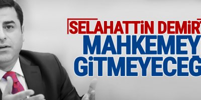 Demirtaş'tan 'Mahkemeye gitmeyeceğiz' çıkışı