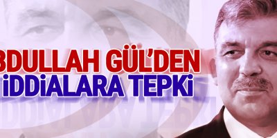 Abdullah Gül'den o iddialara tepki!