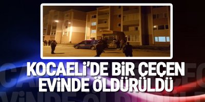 Kocaeli’de bir Çeçen evinde öldürüldü