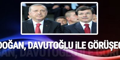 Erdoğan, Davutoğlu ile görüşecek