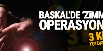 Başkale'de 'Zimmet' Operasyonu: 3 kişi Tutuklandı!