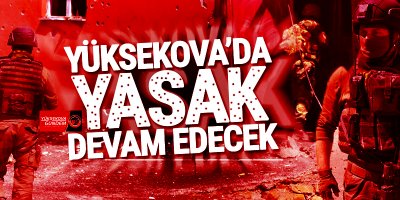 Yüksekova'da Yasak Devam Edecek