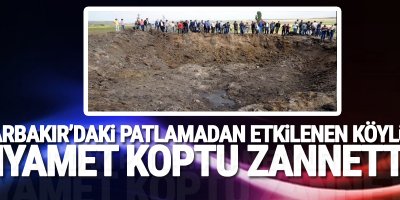 Diyarbakır'daki patlamadan etkilenen köylüler: Kıyamet koptu zannettik