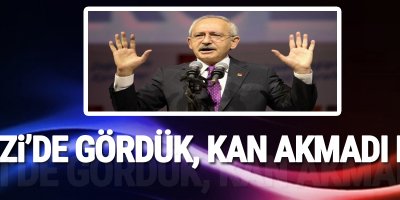 Kılıçdaroğlu: Gezi’de gördük, kan akmadı mı?
