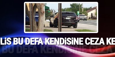 Polis bu defa kendisine ceza kesti