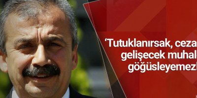 ‘Tutuklanırsak, cezaevinden gelişecek muhalefeti göğüsleyemezler’
