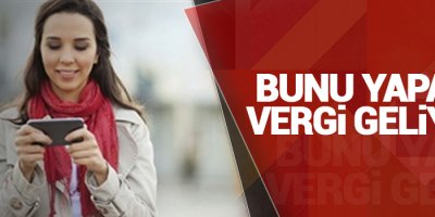 Bunu yapana vergi geliyor!