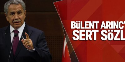 Bülent Arınç'tan çok sert sözler