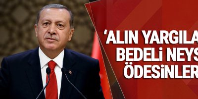 Erdoğan'dan ilk açıklama: Alın yargılayın, bedeli neyse ödesinler