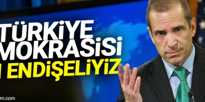 ABD: Türkiye demokrasisi için endişeliyiz