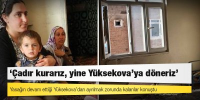 ‘Çadır kurarız, yine Yüksekova’ya döneriz’