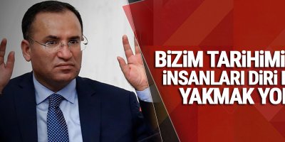 Bakan Bozdağ: Bizim tarihimizde insanları diri diri yakmak yok