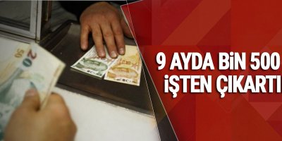 Bankacılık sektöründe 9 ayda bin 500 kişi işten çıkartıldı