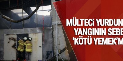 Mülteci yurdundaki yangının sebebi 'kötü yemek'miş