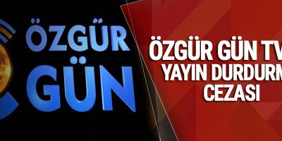 Özgür Gün TV’ye yayın durdurma cezası