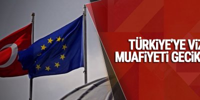 Türkiye’ye vize muafiyeti gecikiyor