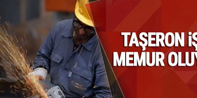 Taşeron işçi Memur oluyor