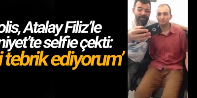 Polis, Atalay Filiz’le Emniyet’te selfie çekti: ‘Seni tebrik ediyorum’