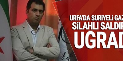 Urfa’da Suriyeli gazeteci silahlı saldırıya uğradı