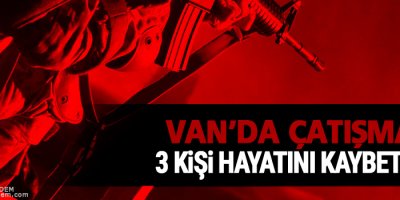 Van'da çatışma: 3 kişi hayatını kaybetti