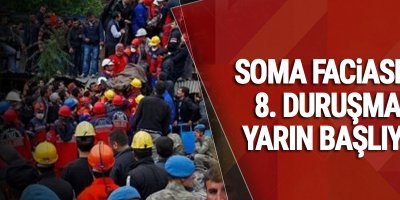 Soma faciasının 8. duruşması yarın başlıyor