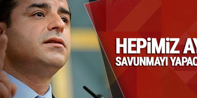 Demirtaş: Hepimiz aynı savunmayı yapacağız