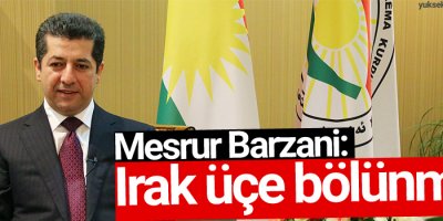 Mesrur Barzani: Irak üçe bölünmeli