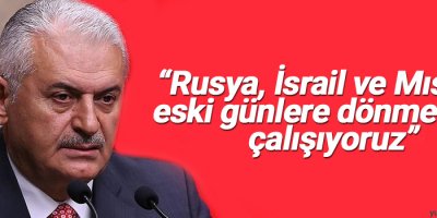 “Rusya, İsrail ve Mısır ile eski günlere dönmek için çalışıyoruz”