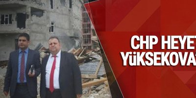 CHP heyeti Yüksekova'da incelemelerde bulundu