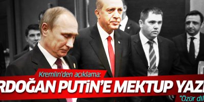 Erdoğan'dan Putin'e mektup 'özür diledi'