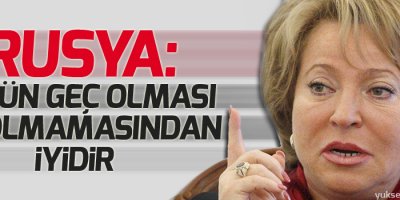 Rusya: Özrün geç olması hiç olmamasından iyidir