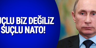 Putin: Suçlu biz değiliz, suçlu NATO