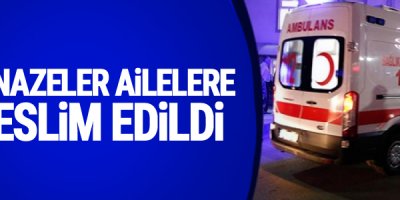 Cenazeler ailelerine teslim edildi