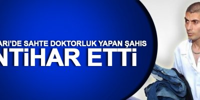 Hakkari’de sahte Doktorluk yapan şahıs intihar etti