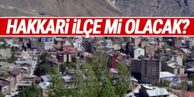 Hakkari İlçe mi olacak?