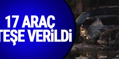 17 araç ateşe verildi