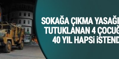 Sokağa çıkma yasağında tutuklanan dört çocuğun 40 yıl hapsi istendi