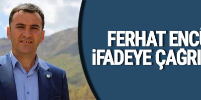 Ferhat Encü İfadeye Çağrıldı