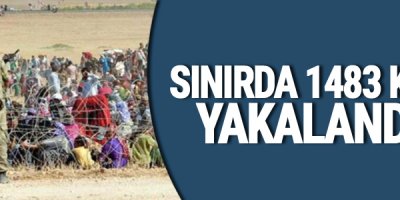 Sınırda 1483 kişi yakalandı