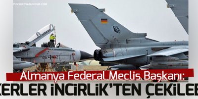 Almanya Federal Meclis Başkanı: Askerler İncirlik’ten çekilebilir