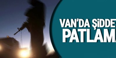 Van'da Şiddetli Patlama!