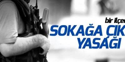 Bir ilçede daha sokağa çıkma yasağı