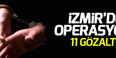 İzmir’de operasyon: 11 gözaltı