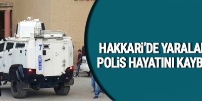 Hakkari'de yaralanan polis hayatını kaybetti