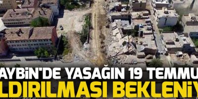 Nusaybin'de Yasağın 19 Temmuz'da Kaldırılması bekleniyor